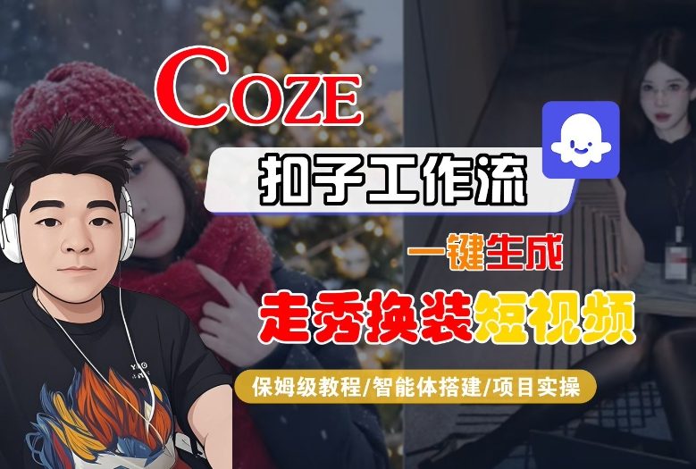 Coze扣子智能体工作流一键生成“nano即梦走秀换装“短视频，全流程保姆级教学-追逐云网创
