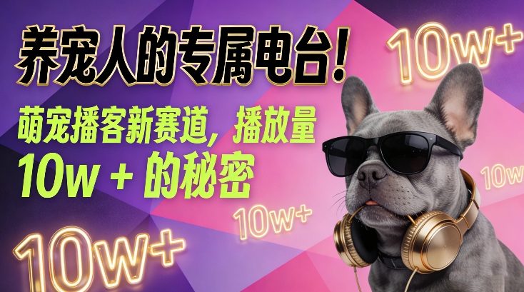 养宠人的专属电台!萌宠播客新赛道,播放量10w+的秘密-追逐云网创