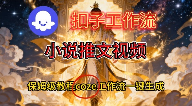 Coze扣子智能体工作流一键生成小说推文视频,保姆级搭建教学-追逐云网创