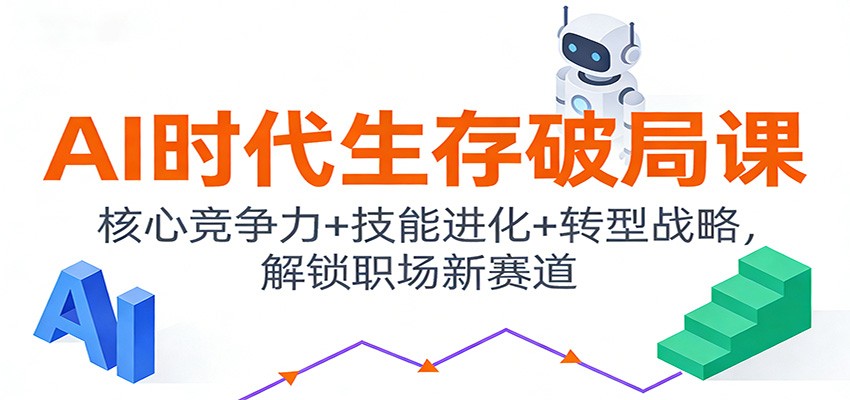 AI时代生存破局课：核心竞争力+技能进化+转型战略，解锁职场新赛道-追逐云网创