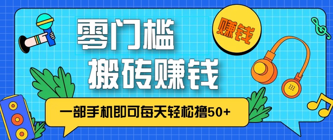 零成本零门槛无脑搬砖赚钱项目，只需一部手机即可每天轻松撸50+-追逐云网创