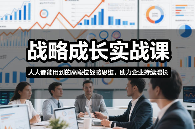 战略成长实战课，人人都能用到的高段位战略思维，助力企业持续增长-追逐云网创