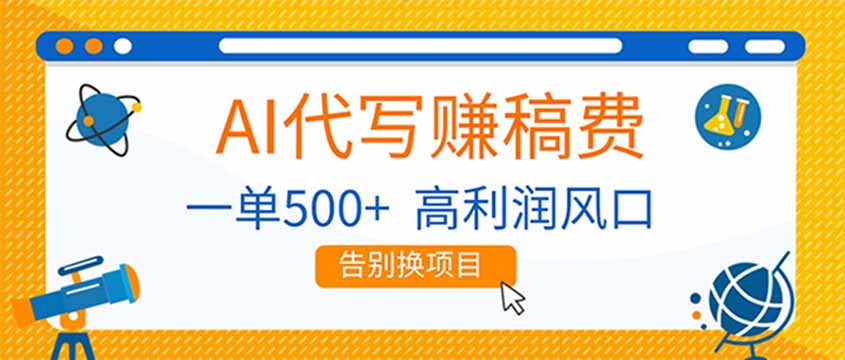AI代写赚稿费，副业一单500+，月入1-2W，高利润风口，告别换项目！-追逐云网创