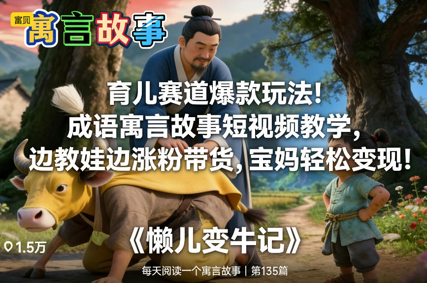 育儿赛道爆款玩法！成语寓言故事短视频教学，边教娃边涨粉带货，宝妈轻松变现！-追逐云网创