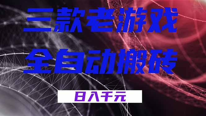 三款老游戏全自动搬砖，无需人工，日入1k，新手小白轻松做！-追逐云网创