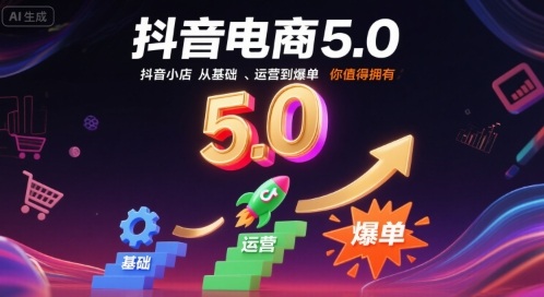 抖音电商5.0，抖音小店从基础、运营到爆单，你值得拥有(更新12月)-追逐云网创