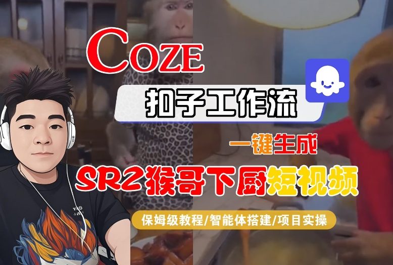 Coze扣子智能体工作流一键生成“SORA2猴哥下厨“短视频，全流程保姆级教学-追逐云网创