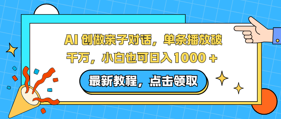 AI 创做亲子对话，单条播放破千万，小白也可日入1000 +-追逐云网创