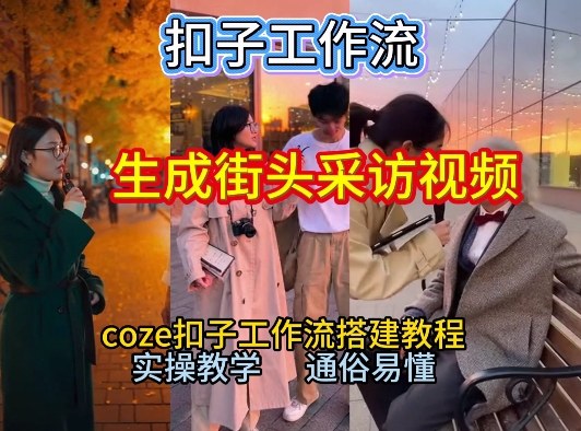 【一键生成街头采访视频工作流】2026保姆级教程来咯！Coze工作流一键搭，街头采访视频直接出片！-追逐云网创