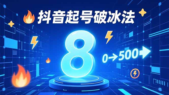 8种抖音起号破冰法，蹭热点、用数字人、做特效，7天冷启动，实现粉丝从0到500的突破-追逐云网创