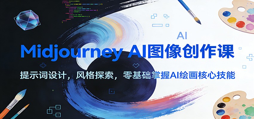 Midjourney AI图像创作课：提示词设计，风格探索，零基础掌握AI绘画核心技能-追逐云网创