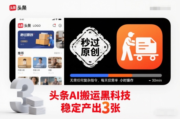 头条AI搬运黑科技，秒过原创，无需任何复杂指令，每天仅需半小时操作，稳定产出3张【揭秘】-追逐云网创
