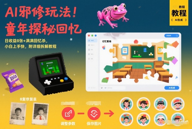 AI邪修玩法，童年探秘回忆，日收益8张+满满回忆杀，小白上手快，附详细拆解教程-追逐云网创