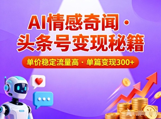 头条号做AI情感奇闻内容，单价稳定流量高，一篇变现3张-追逐云网创
