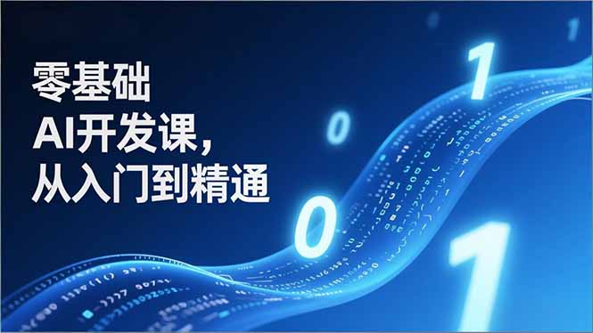 零基础AI开发课，从入门到精通、实战案例、部署落地，成为AI智能体应用达人，开拓高价值副业-追逐云网创