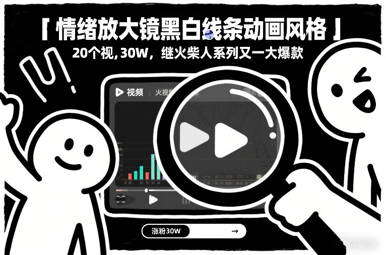 情绪放大镜黑白线条动画风格，20个视频，涨粉30W，继火柴人系列又一大爆款-追逐云网创