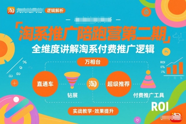 淘系推广陪跑营第二期，全维度讲解淘系付费推广逻辑-追逐云网创