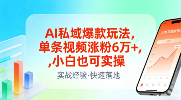 AI私域爆款玩法，单条视频涨粉6W+，小白也可实操-追逐云网创
