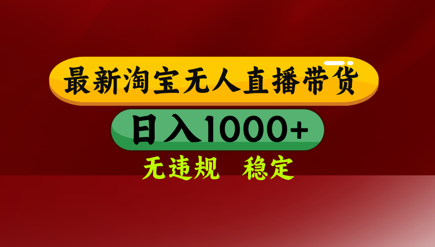 【最新】淘宝无人直播，独家技术，日入2K+，无违规无封号，可矩阵，长期稳定-追逐云网创