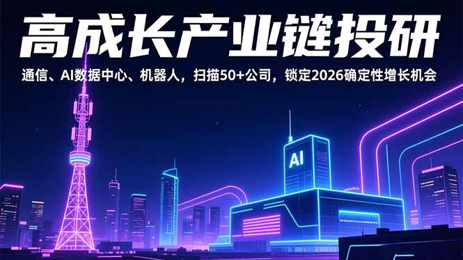 高成长产业链投研，通信、AI数据中心、机器人，扫描50+公司，锁定2026确定性增长机会-追逐云网创