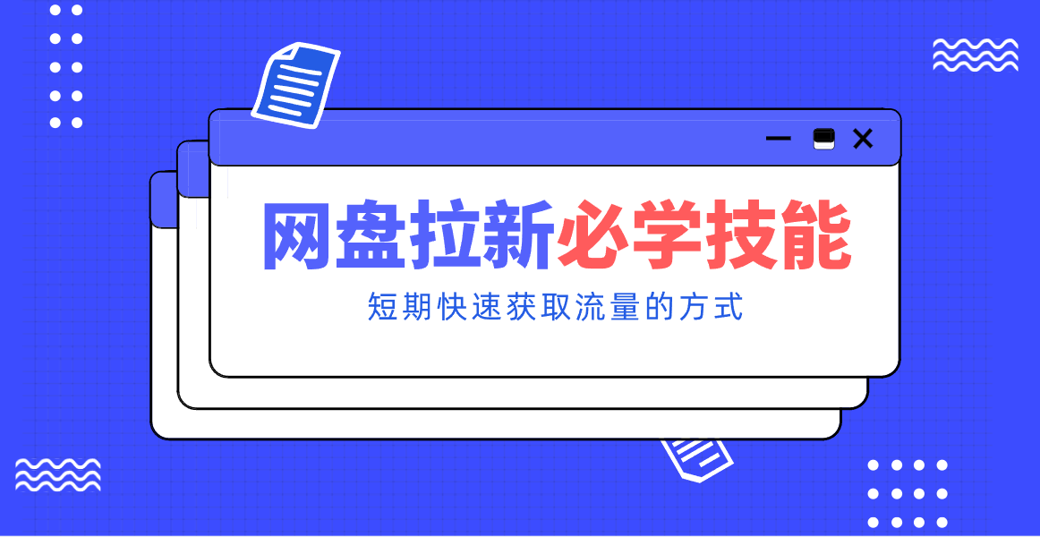 新手零门槛！网盘拉新实用教程攻略，新手也能快速上手，搭建可持续的赚钱渠道。-追逐云网创
