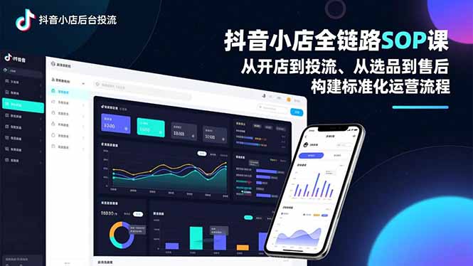 抖音小店全链路SOP课，从开店到投流、从选品到售后，构建标准化运营流程-追逐云网创