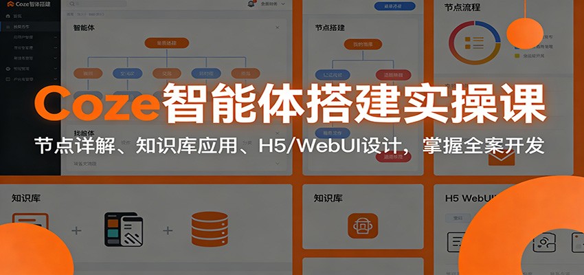 Coze智能体搭建实操课：节点详解、知识库应用、H5/WebUI设计，掌握全案开发-追逐云网创