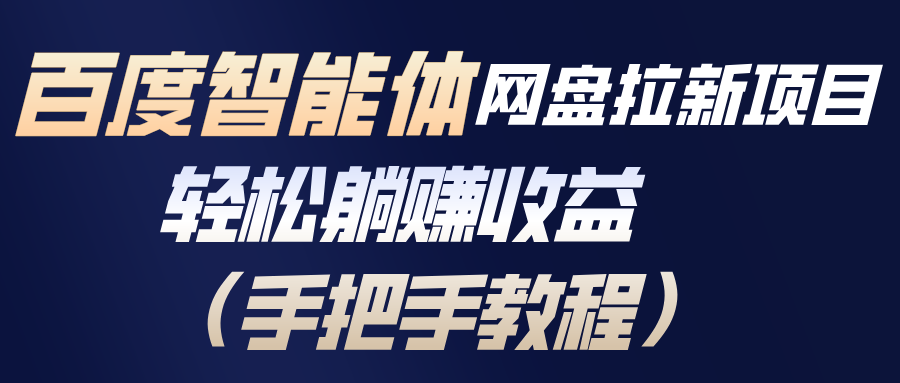 百度智能体网盘拉新项目，轻松躺赚收益(手把手教程-追逐云网创