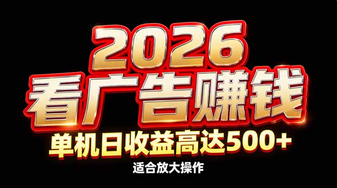 2026隐藏蓝海：看广告赚钱效率升级，单机日收益高达500+，适合放大操作-追逐云网创