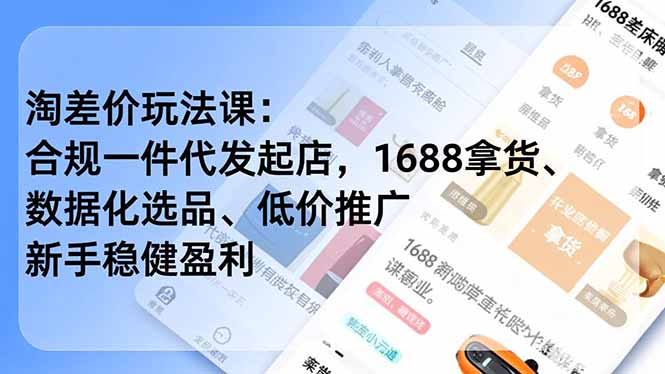 淘差价玩法课：合规一件代发起店，1688拿货、数据化选品、低价推广，新手稳健盈利(更新12月-追逐云网创