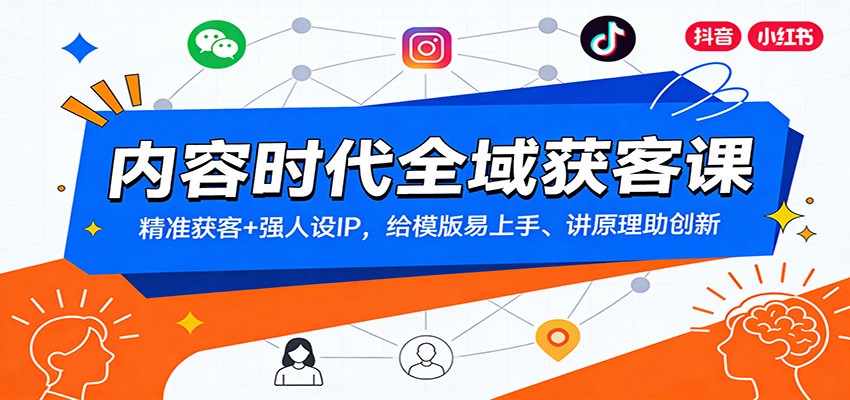 内容时代全域获客课：精准获客+强人设IP，给模版易上手、讲原理助创新-追逐云网创
