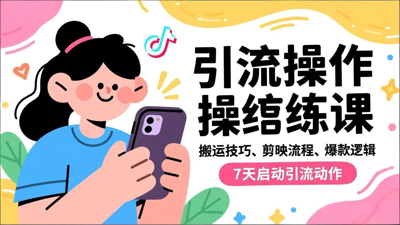 抖音引流实操跟练课，搬运技巧、剪映流程、爆款逻辑，7天启动引流动作-追逐云网创