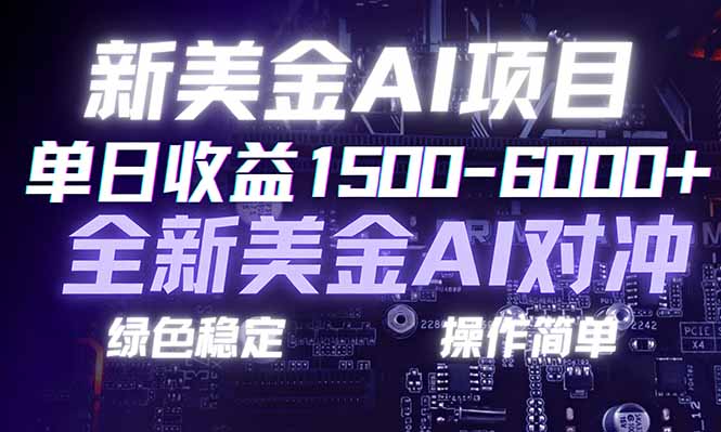 日赚1500-6000+，新美金 AI 对冲项目，合规稳定，小白易上手，创业副业优选，可复制放大-追逐云网创