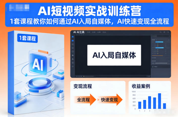 AI短视频实战训练营，1套课程教你如何通过AI入局自媒体，AI快速变现全流程-追逐云网创