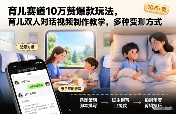 育儿赛道10万赞爆款玩法，育儿双人对话视频制作教学，多种变现方式-追逐云网创
