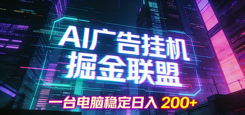 AI广告挂机掘金联盟项目，一台电脑稳定日入200+-追逐云网创