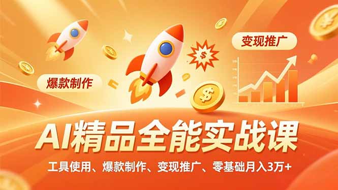 AI 精品全能实战课，工具使用、爆款制作、变现推广，零基础月入3万+-追逐云网创