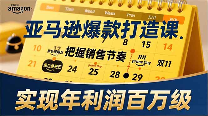 亚马逊爆款打造课，大促节点、全年规划、淡旺季打法，把握销售节奏，实现年利润百万级-追逐云网创