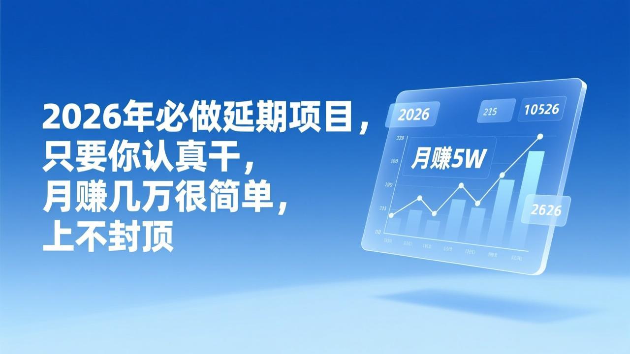 2026年延期项目，只要你认真干，月赚几万很简单，上不封顶-追逐云网创