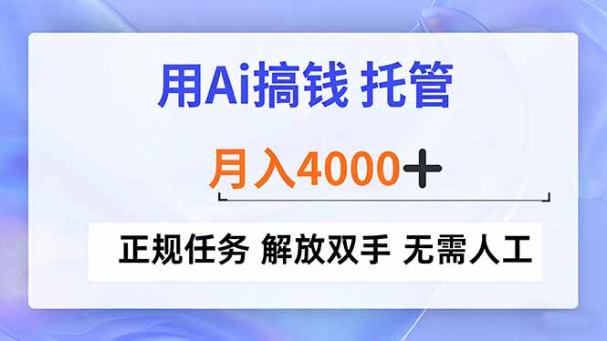 用Ai搞钱，托管，月入4000+， 正规任务 解放双手 无需人工-追逐云网创