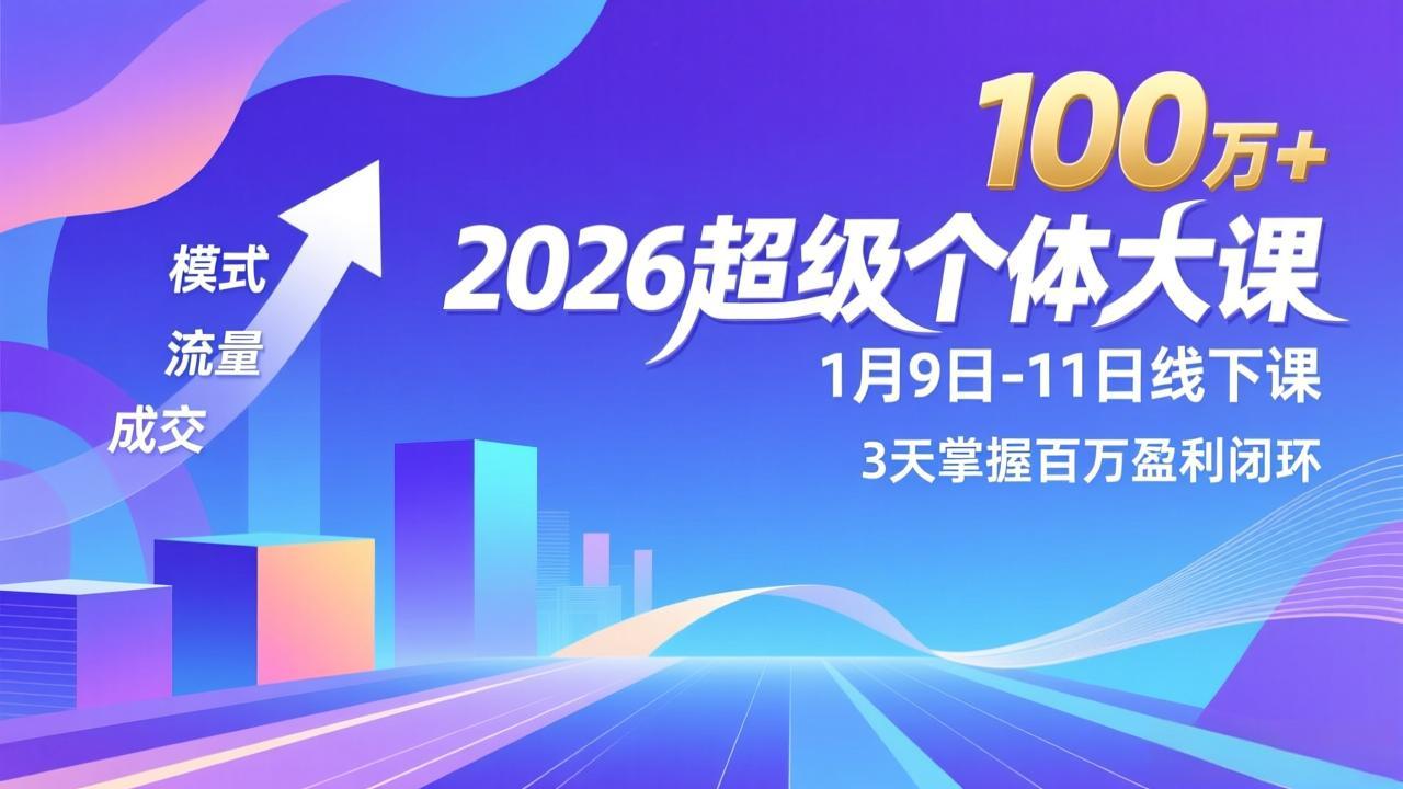 2026超级个体大课-1月9日-11日线下课，模式、流量、成交，3天掌握百万盈利闭环，实现年入100万+-追逐云网创