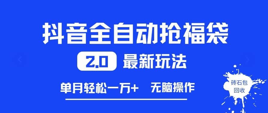 抖音全自动抢福袋2.0最新玩法，单月轻松1w+，无脑操作特别省心【揭秘】-追逐云网创
